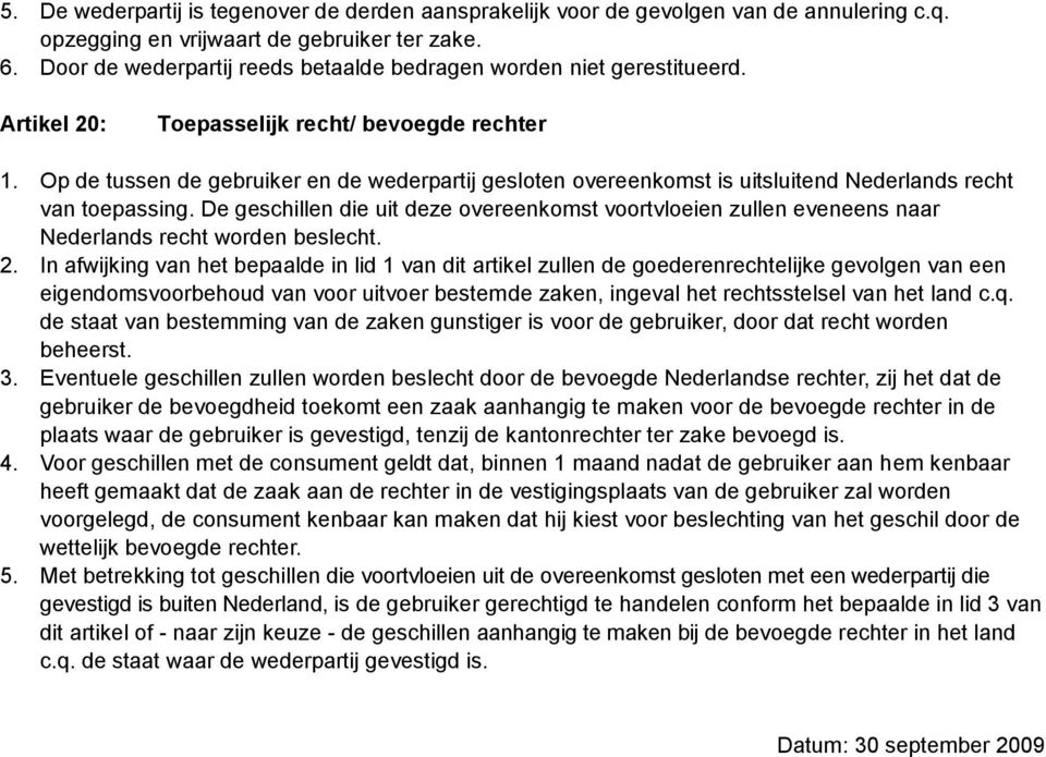 Op de tussen de gebruiker en de wederpartij gesloten overeenkomst is uitsluitend Nederlands recht van toepassing.