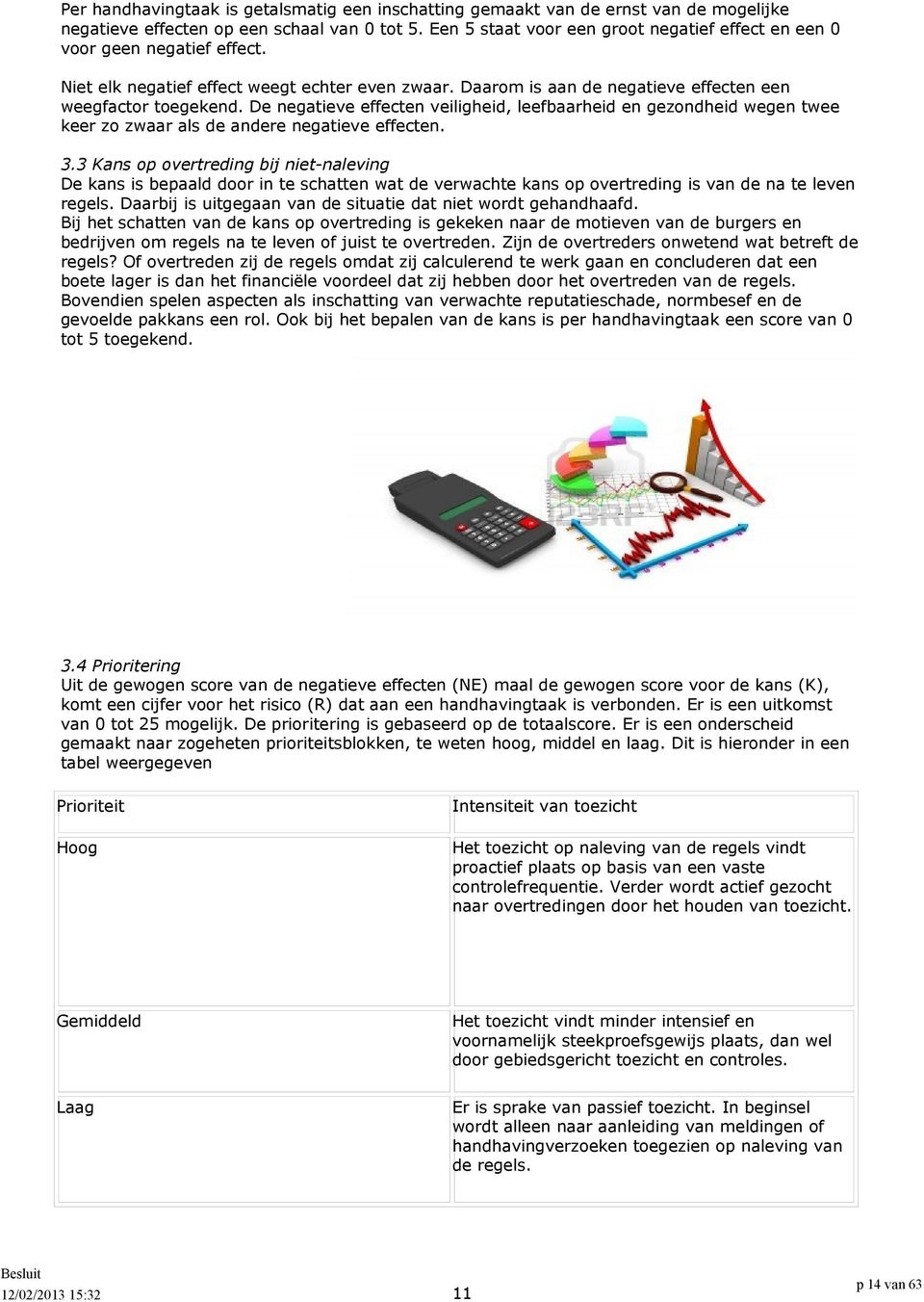 De negatieve effecten veiligheid, leefbaarheid en gezondheid wegen twee keer zo zwaar als de andere negatieve effecten. 3.