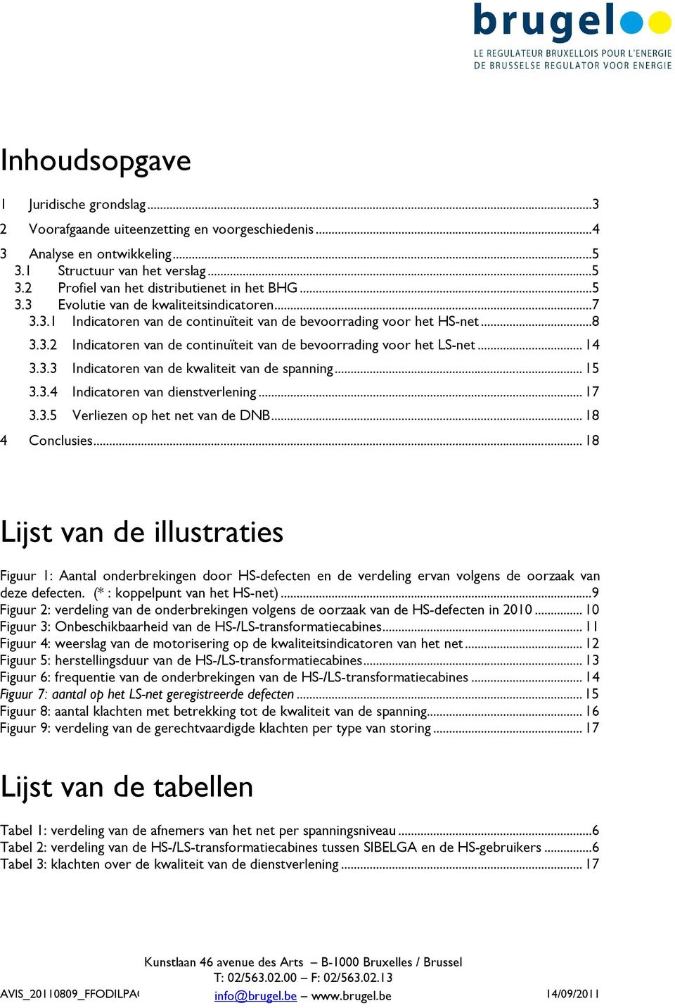 .. 14 3.3.3 Indicatoren van de kwaliteit van de spanning... 15 3.3.4 Indicatoren van dienstverlening... 17 3.3.5 Verliezen op het net van de DNB... 18 4 Conclusies.