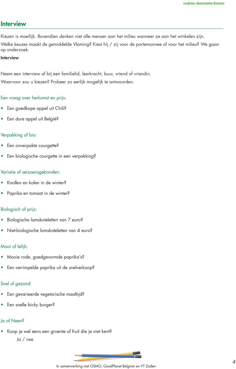 Probeer zo eerlijk mogelijk te antwoorden. Een vraag over herkomst en prijs: Een goedkope appel uit Chili? Een dure appel uit België? Verpakking of bio: Een onverpakte courgette?