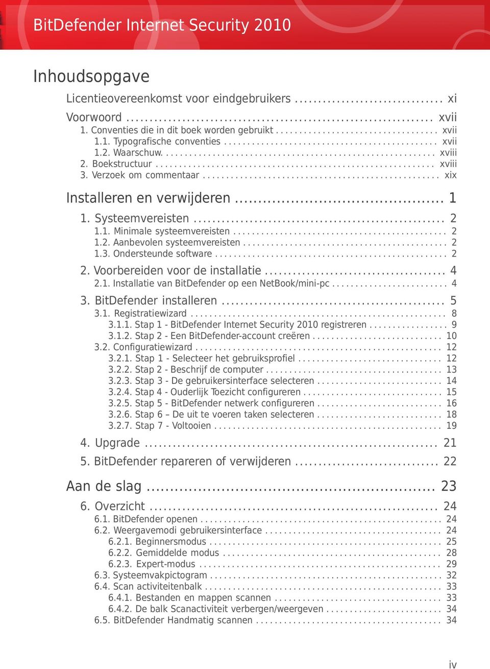 Verzoek om commentaar................................................... xix Installeren en verwijderen... 1 1. Systeemvereisten... 2 1.1. Minimale systeemvereisten.............................................. 2 1.2. Aanbevolen systeemvereisten.