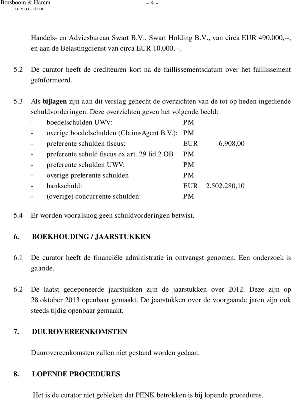 3 Als bijlagen zijn aan dit verslag gehecht de overzichten van de tot op heden ingediende schuldvorderingen.