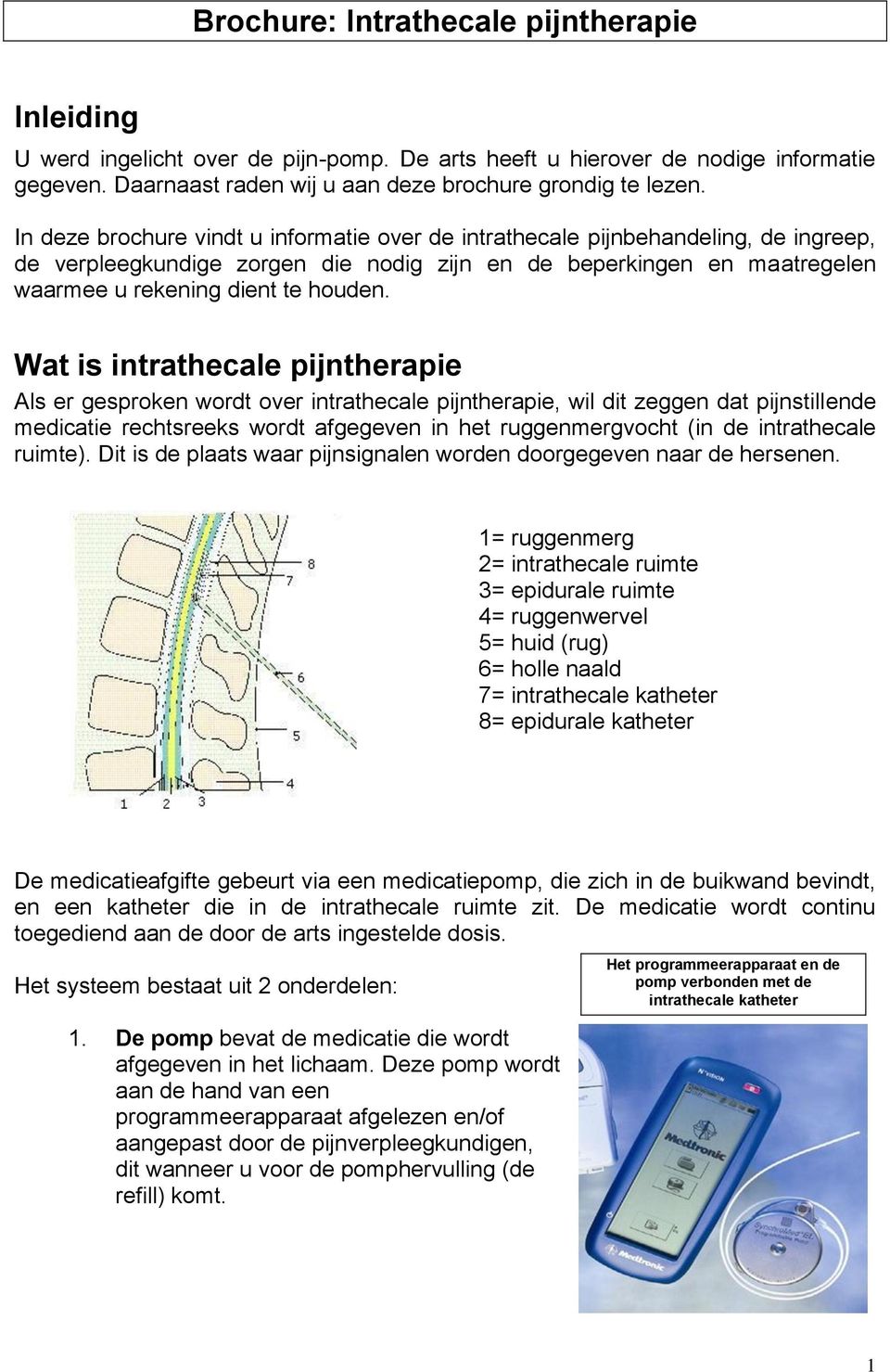 Wat is intrathecale pijntherapie Als er gesproken wordt over intrathecale pijntherapie, wil dit zeggen dat pijnstillende medicatie rechtsreeks wordt afgegeven in het ruggenmergvocht (in de