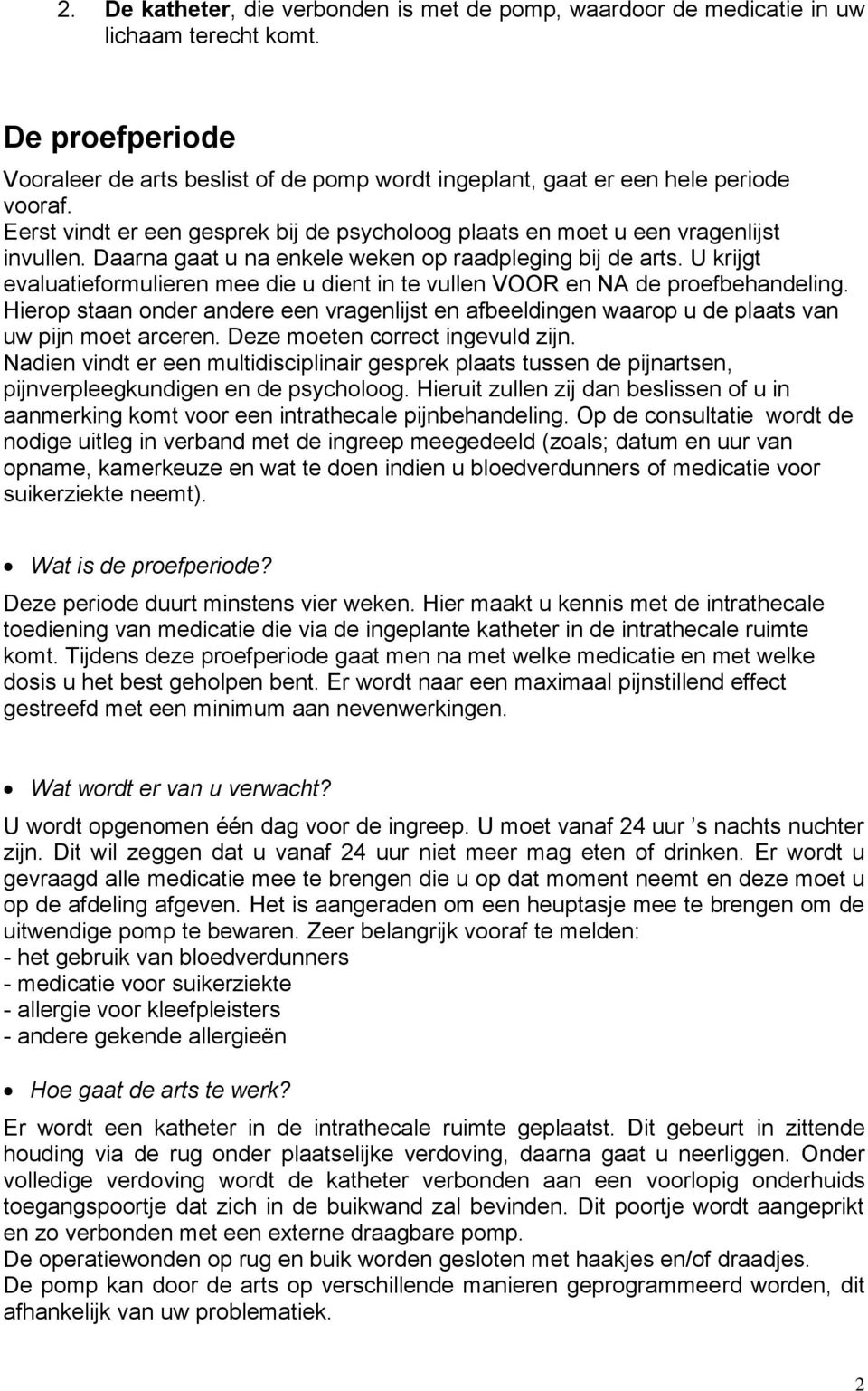 U krijgt evaluatieformulieren mee die u dient in te vullen VOOR en NA de proefbehandeling. Hierop staan onder andere een vragenlijst en afbeeldingen waarop u de plaats van uw pijn moet arceren.