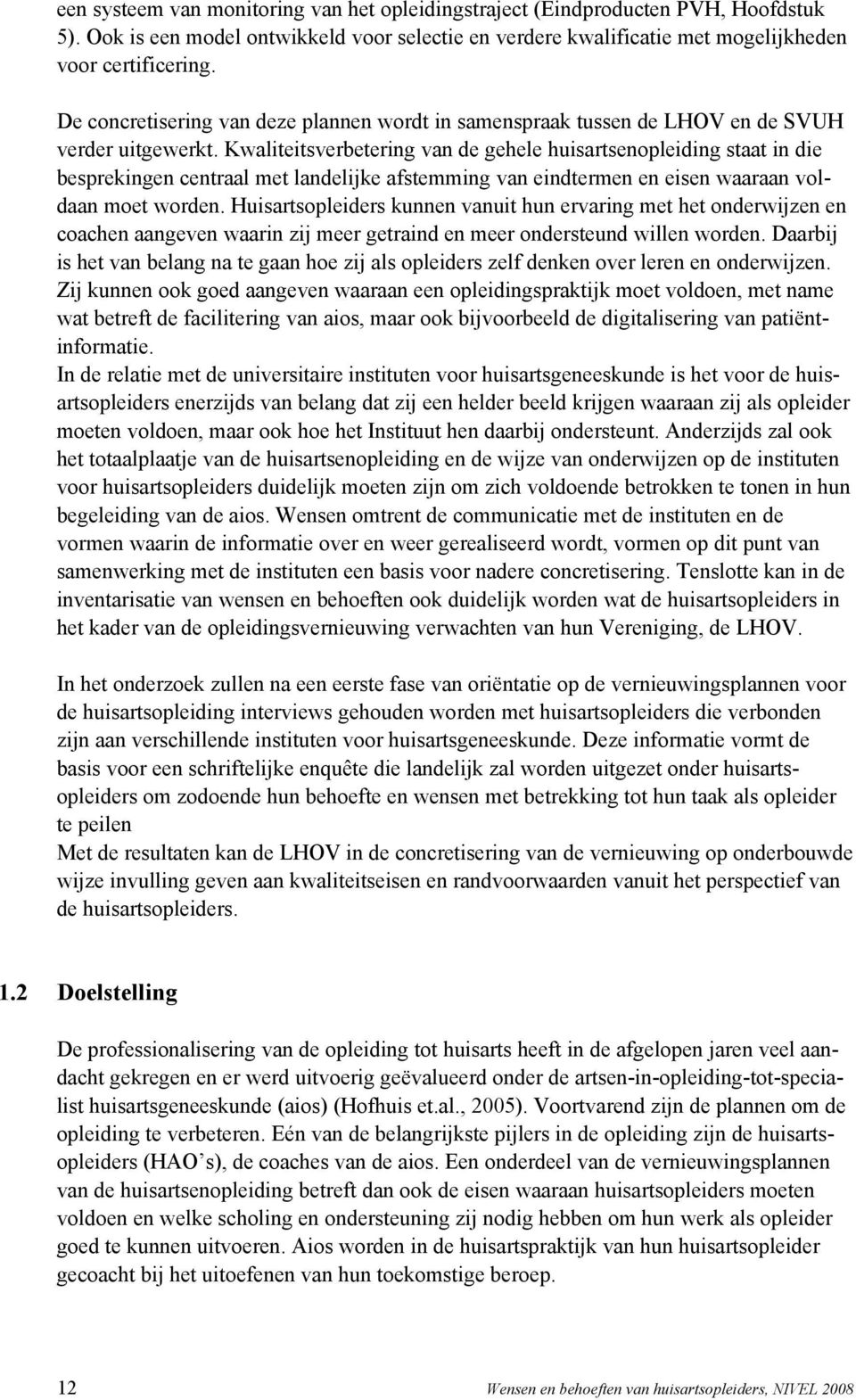 Kwaliteitsverbetering van de gehele huisartsenopleiding staat in die besprekingen centraal met landelijke afstemming van eindtermen en eisen waaraan voldaan moet worden.