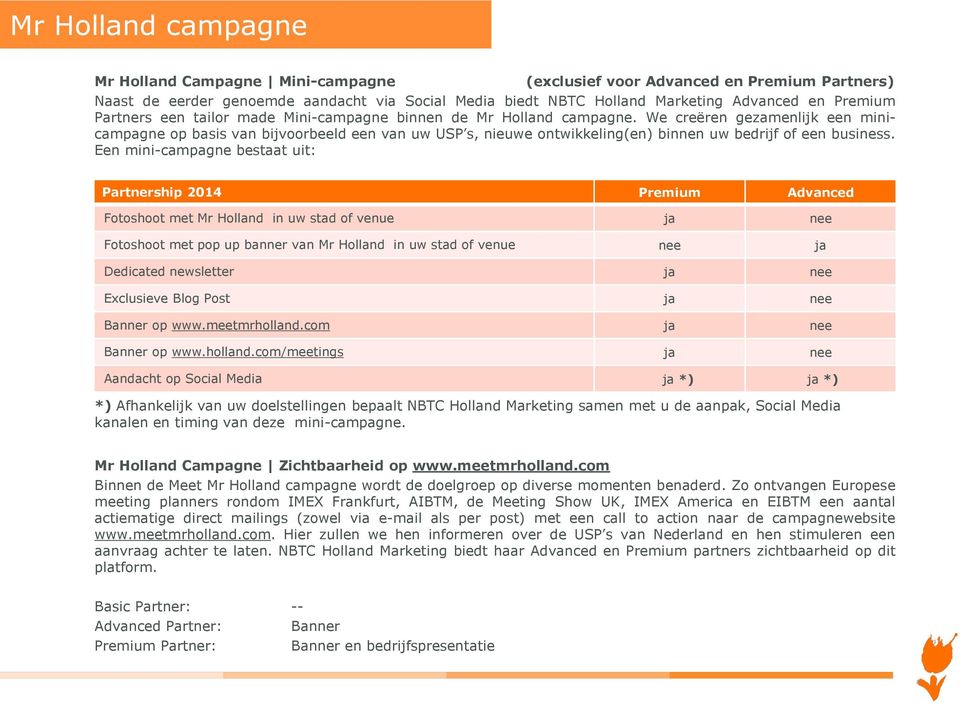 We creëren gezamenlijk een minicampagne op basis van bijvoorbeeld een van uw USP s, nieuwe ontwikkeling(en) binnen uw bedrijf of een business.