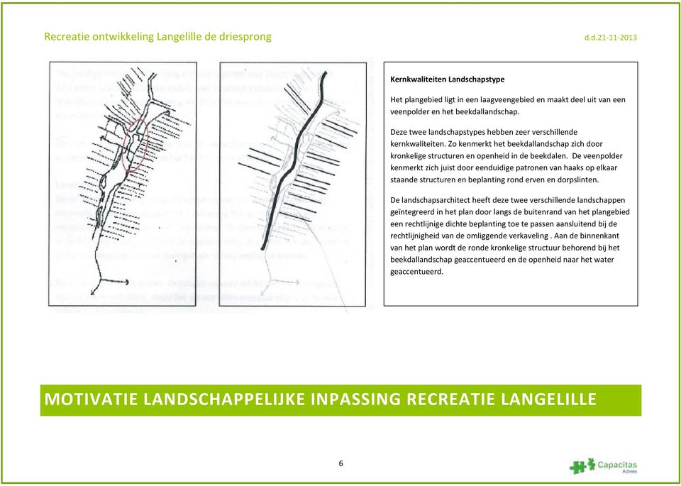 De veenpolder kenmerkt zich juist door eenduidige patronen van haaks op elkaar staande structuren en beplanting rond erven en dorpslinten.