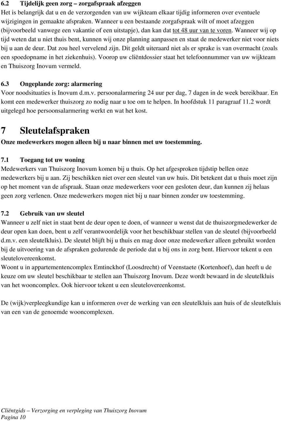 Wanneer wij op tijd weten dat u niet thuis bent, kunnen wij onze planning aanpassen en staat de medewerker niet voor niets bij u aan de deur. Dat zou heel vervelend zijn.