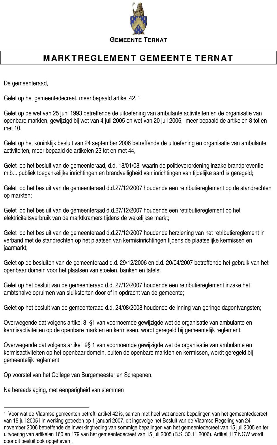 september 2006 betreffende de uitoefening en organisatie van ambulante activiteiten, meer bepaald de artikelen 23 tot en met 44, Gelet op het besluit van de gemeenteraad, d.d. 18/01/08, waarin de politieverordening inzake brandpreventie m.