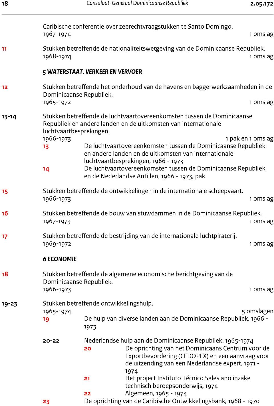 1968-1974 1 omslag 5 Waterstaat, verkeer en vervoer 5 WATERSTAAT, VERKEER EN VERVOER 12 Stukken betreffende het onderhoud van de havens en baggerwerkzaamheden in de Dominicaanse Republiek.