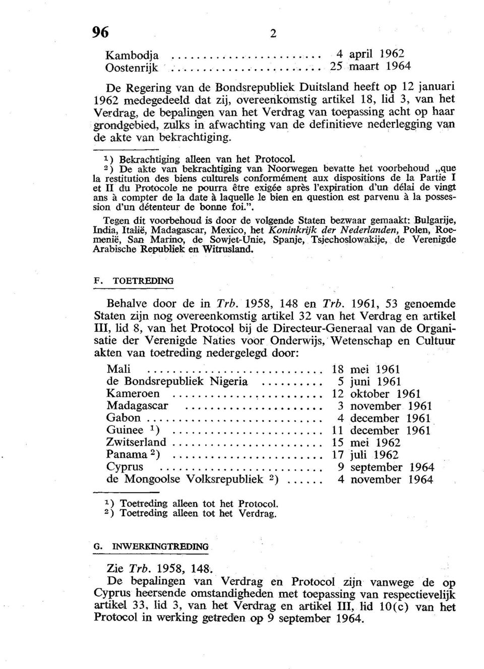 Verdrag van toepassing acht op haar grondgebied, zulks in afwachting van de definitieve nederlegging vap de akte van bekrachtiging. x ) Bekrachtiging alleen van het Protocol.