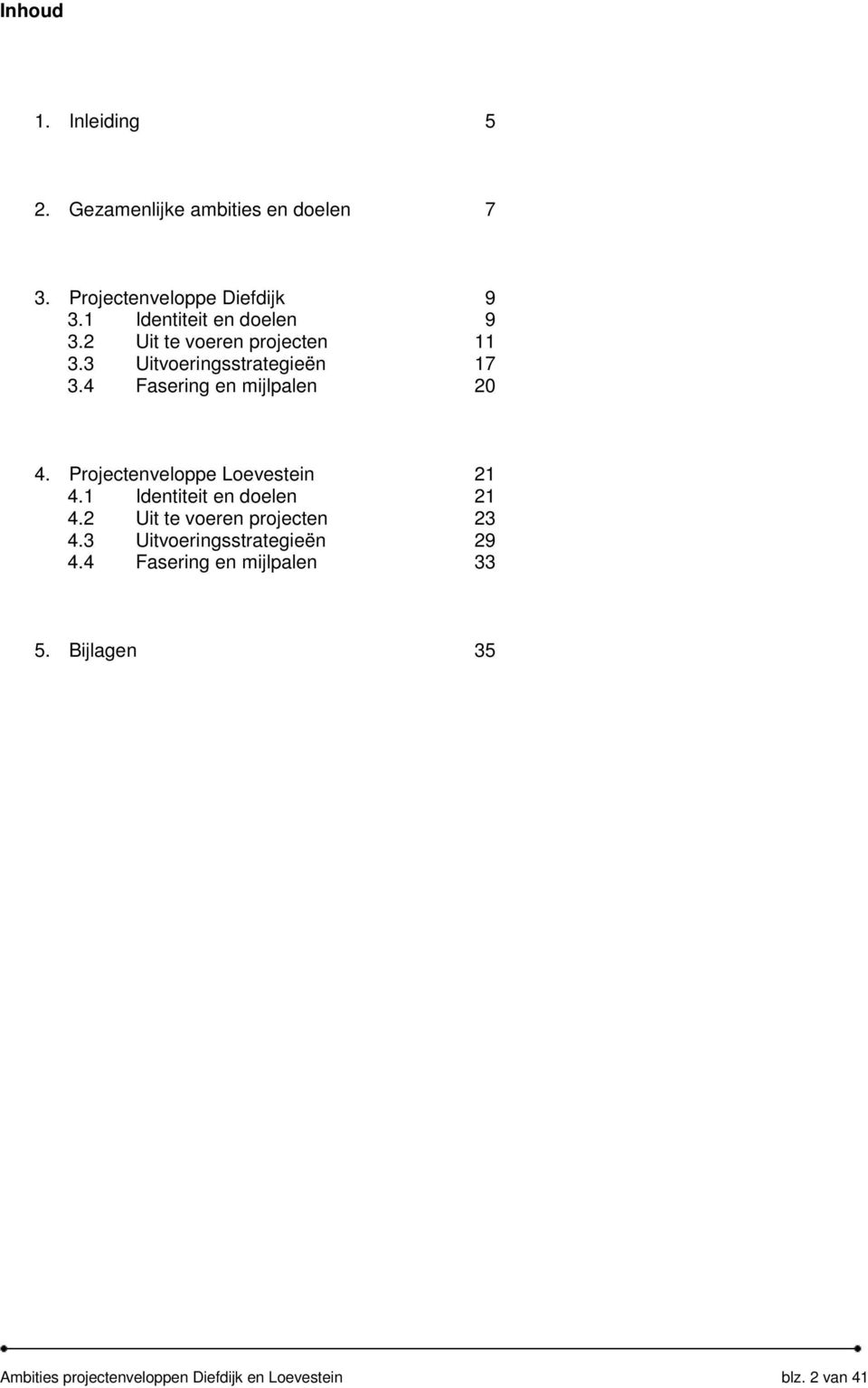 4 Fasering en mijlpalen 20 4. Projectenveloppe Loevestein 21 4.1 Identiteit en doelen 21 4.