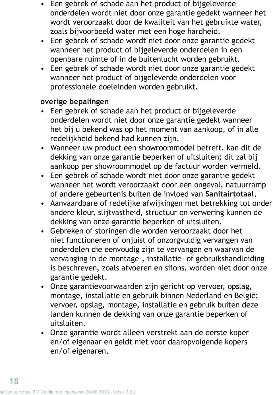 Een gebrek of schade wordt niet door onze garantie gedekt wanneer het product of bijgeleverde onderdelen voor professionele doeleinden worden gebruikt.