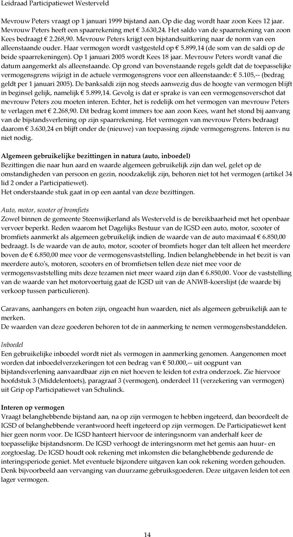 899,14 (de som van de saldi op de beide spaarrekeningen). Op 1 januari 2005 wordt Kees 18 jaar. Mevrouw Peters wordt vanaf die datum aangemerkt als alleenstaande.