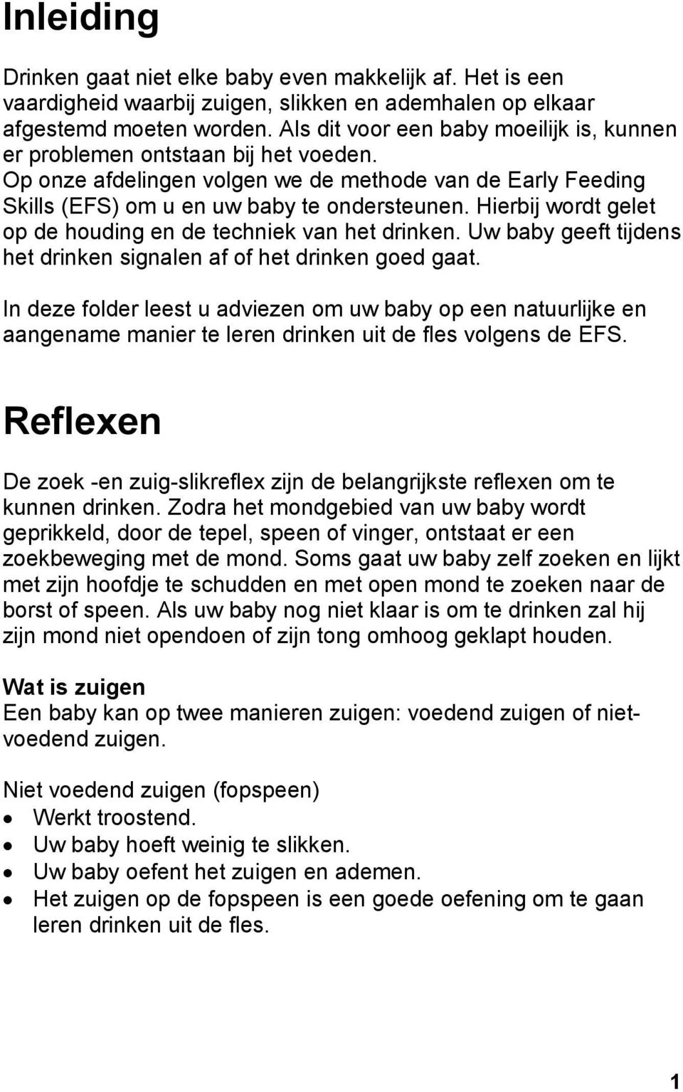 Hierbij wordt gelet op de houding en de techniek van het drinken. Uw baby geeft tijdens het drinken signalen af of het drinken goed gaat.