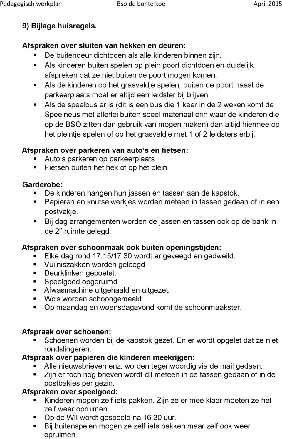 Als de kinderen op het grasveldje spelen, buiten de poort naast de parkeerplaats moet er altijd een leidster bij blijven.