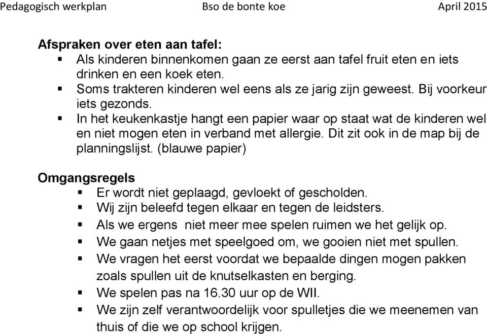 (blauwe papier) Omgangsregels Er wordt niet geplaagd, gevloekt of gescholden. Wij zijn beleefd tegen elkaar en tegen de leidsters. Als we ergens niet meer mee spelen ruimen we het gelijk op.