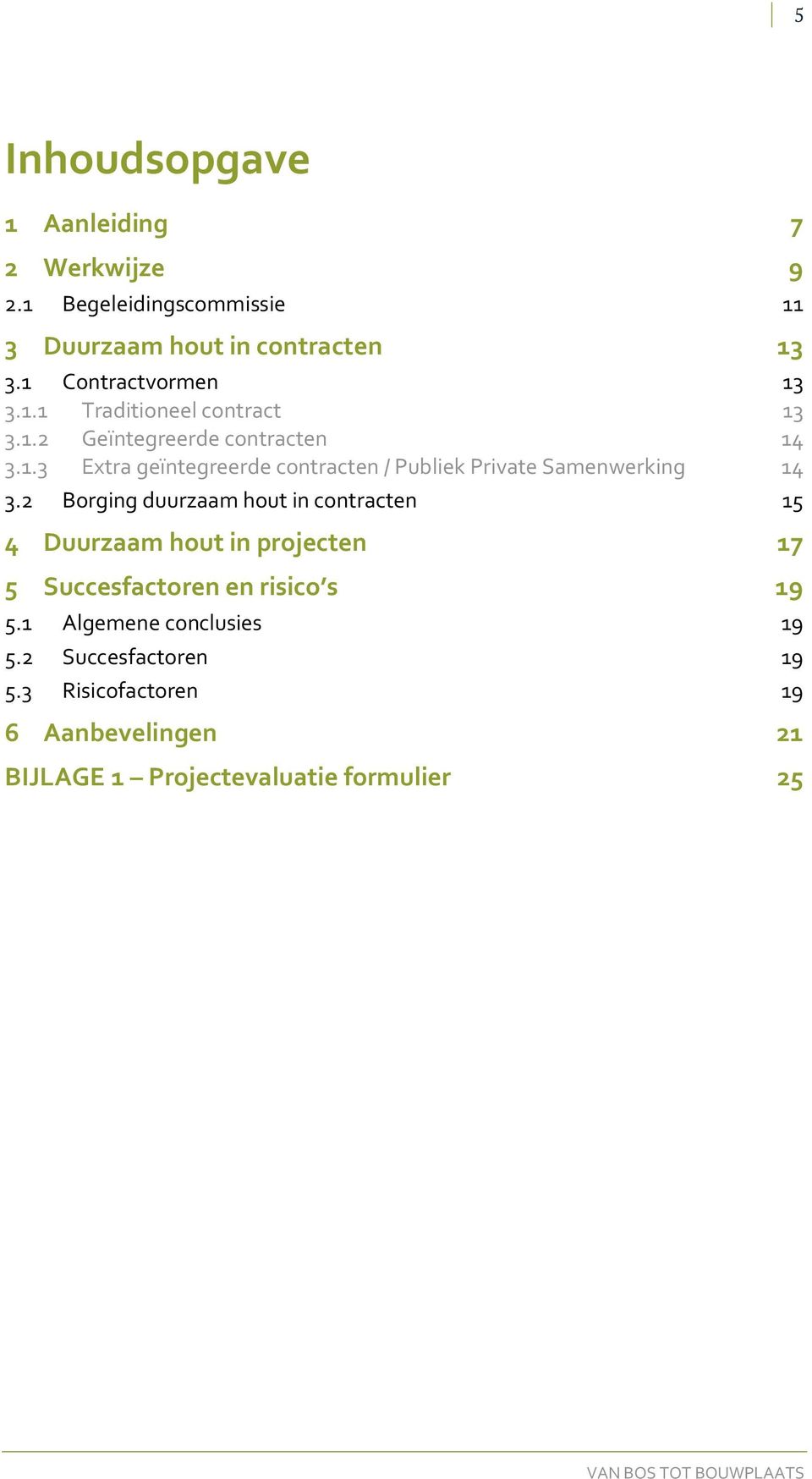 2 Borging duurzaam hout in contracten 15 4 Duurzaam hout in projecten 17 5 Succesfactoren en risico s 19 5.