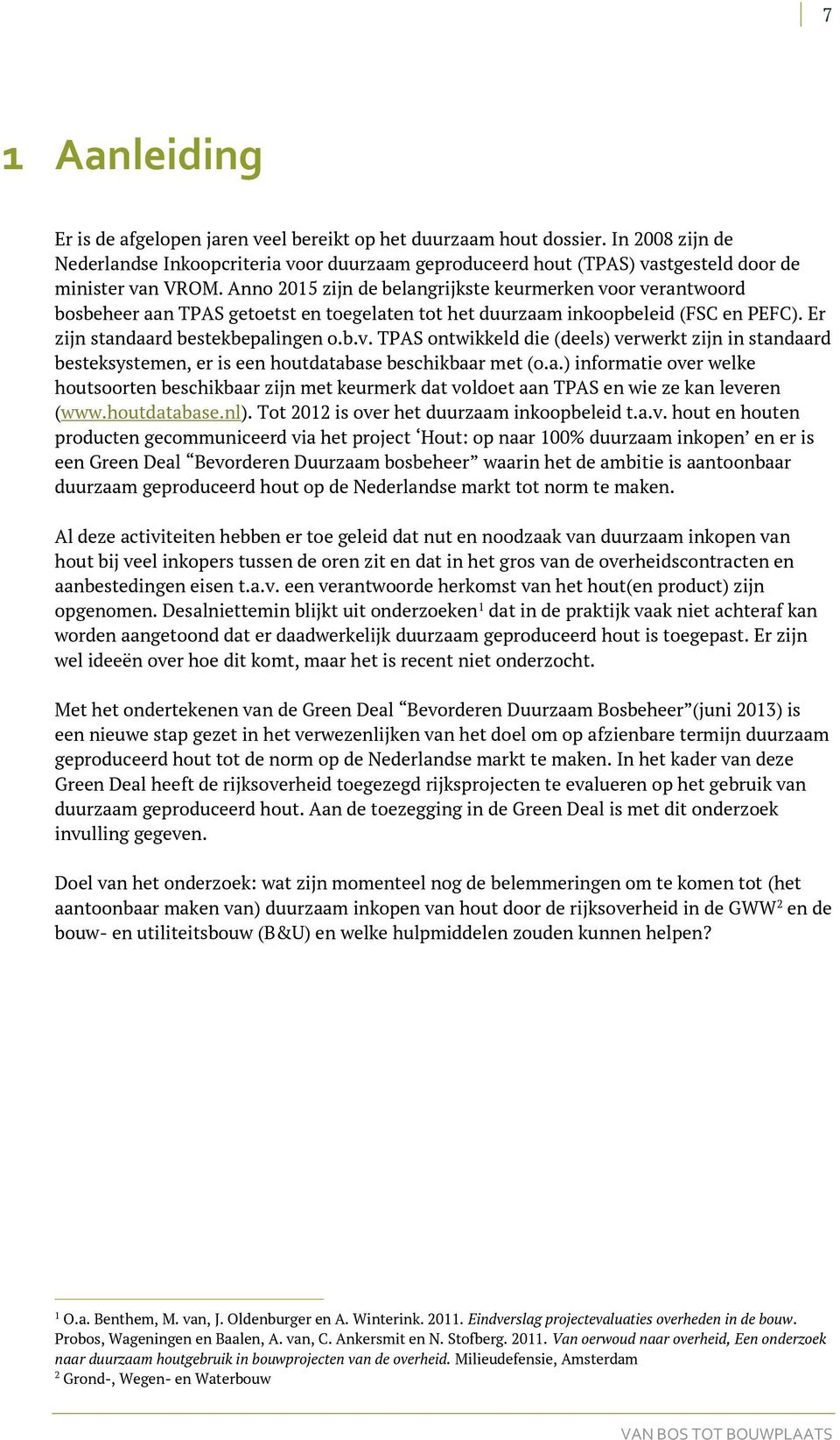 Anno 2015 zijn de belangrijkste keurmerken voor verantwoord bosbeheer aan TPAS getoetst en toegelaten tot het duurzaam inkoopbeleid (FSC en PEFC). Er zijn standaard bestekbepalingen o.b.v. TPAS ontwikkeld die (deels) verwerkt zijn in standaard besteksystemen, er is een houtdatabase beschikbaar met (o.