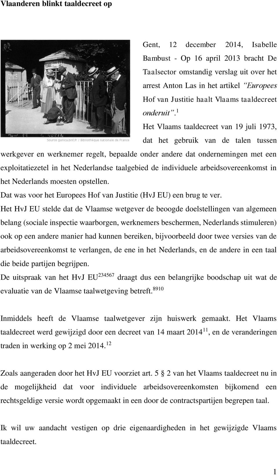 1 Het Vlaams taaldecreet van 19 juli 1973, dat het gebruik van de talen tussen werkgever en werknemer regelt, bepaalde onder andere dat ondernemingen met een exploitatiezetel in het Nederlandse