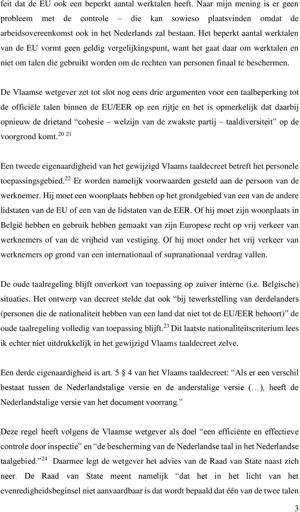 De Vlaamse wetgever zet tot slot nog eens drie argumenten voor een taalbeperking tot de officiële talen binnen de EU/EER op een rijtje en het is opmerkelijk dat daarbij opnieuw de drietand cohesie