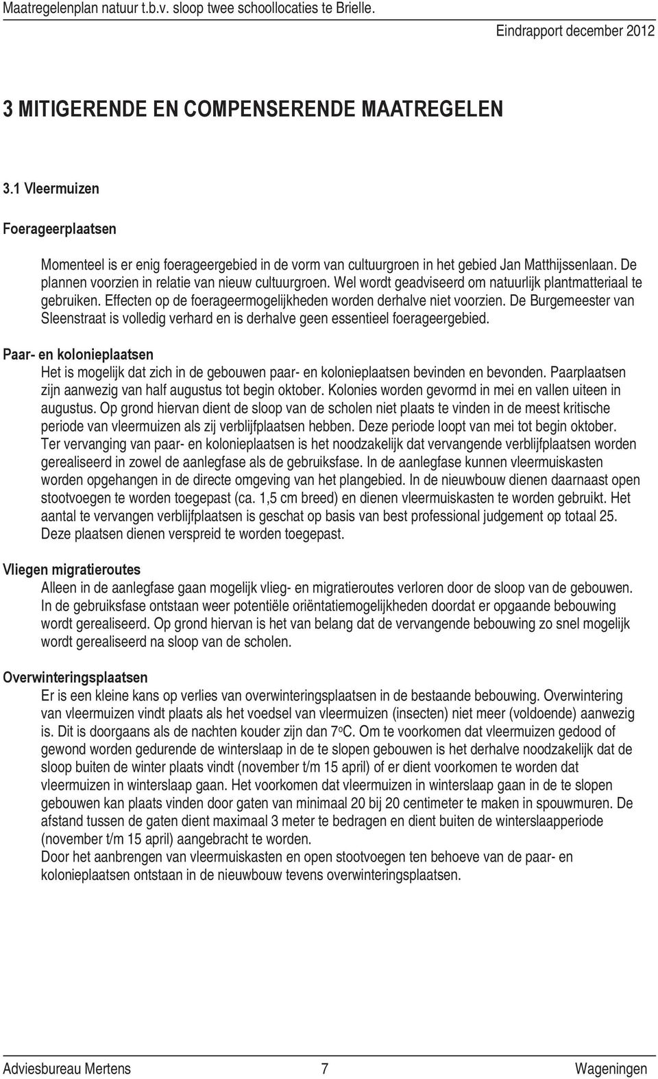 Wel wordt geadviseerd om natuurlijk plantmatteriaal te gebruiken. Effecten op de foerageermogelijkheden worden derhalve niet voorzien.