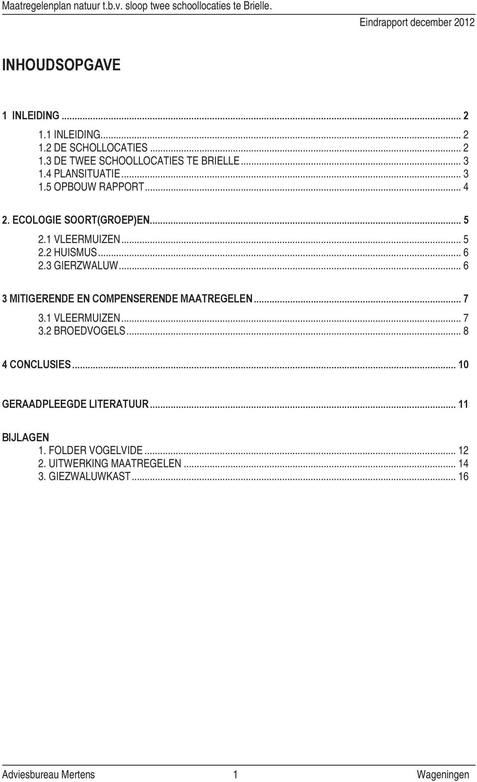 .. 6 2.3 GIERZWALUW... 6 3 MITIGERENDE EN COMPENSERENDE MAATREGELEN... 7 3.1 VLEERMUIZEN... 7 3.2 BROEDVOGELS... 8 4 CONCLUSIES.