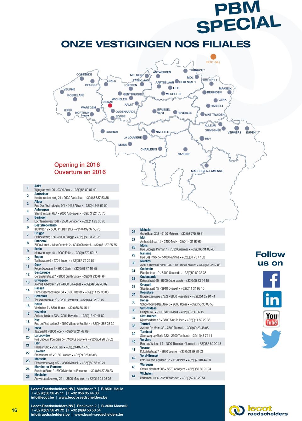 Lochtemanweg 10 B 3580 Beringen +32(0)11 28 35 76 Best (Nederland) IBC Weg 12 5683 PK Best (NL) +31(0)499 37 56 75 Brugge Pathoekeweg 156 8000 Brugge +32(0)50 31 23 95 Charleroi ZI Du Jumet Allee