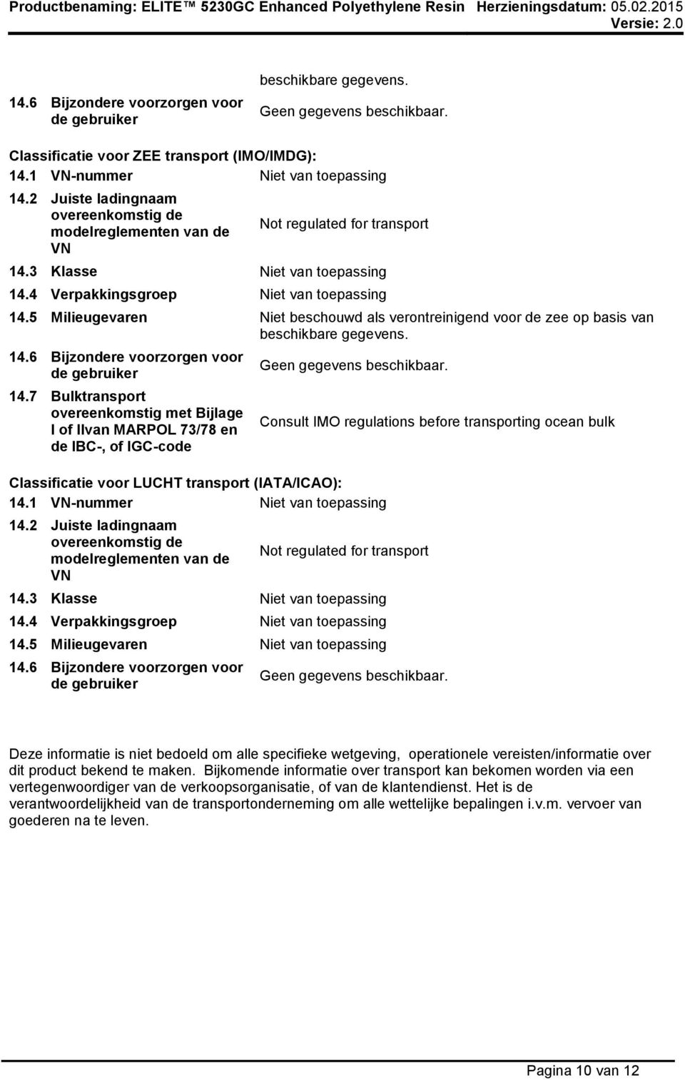 5 Milieugevaren Niet beschouwd als verontreinigend voor de zee op basis van beschikbare gegevens. 14.6 Bijzondere voorzorgen voor de gebruiker 14.