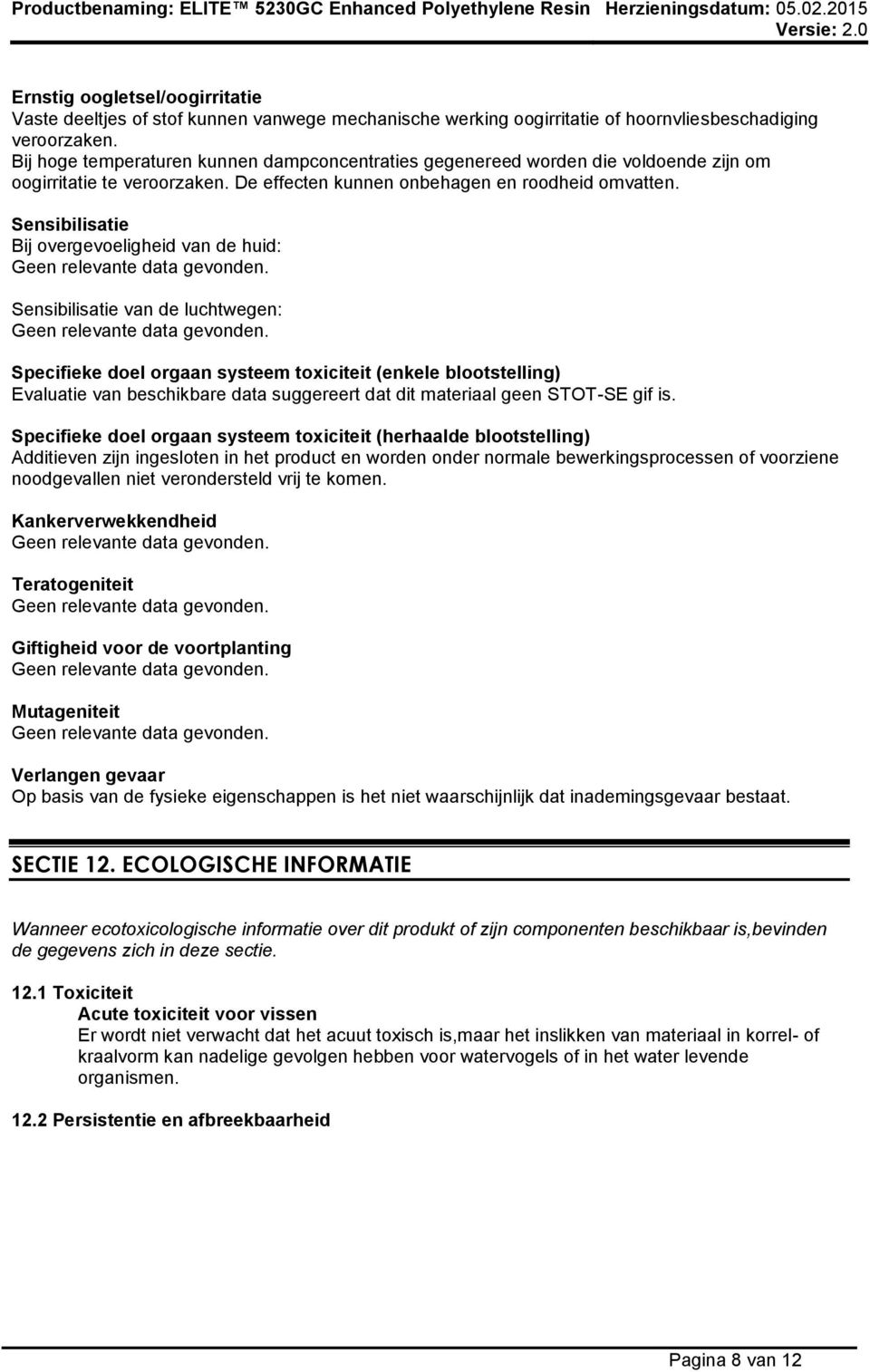 Sensibilisatie Bij overgevoeligheid van de huid: Sensibilisatie van de luchtwegen: Specifieke doel orgaan systeem toxiciteit (enkele blootstelling) Evaluatie van beschikbare data suggereert dat dit