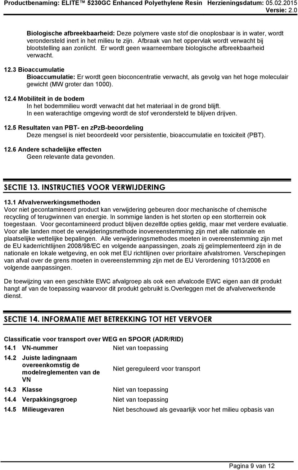 3 Bioaccumulatie Bioaccumulatie: Er wordt geen bioconcentratie verwacht, als gevolg van het hoge moleculair gewicht (MW groter dan 1000). 12.