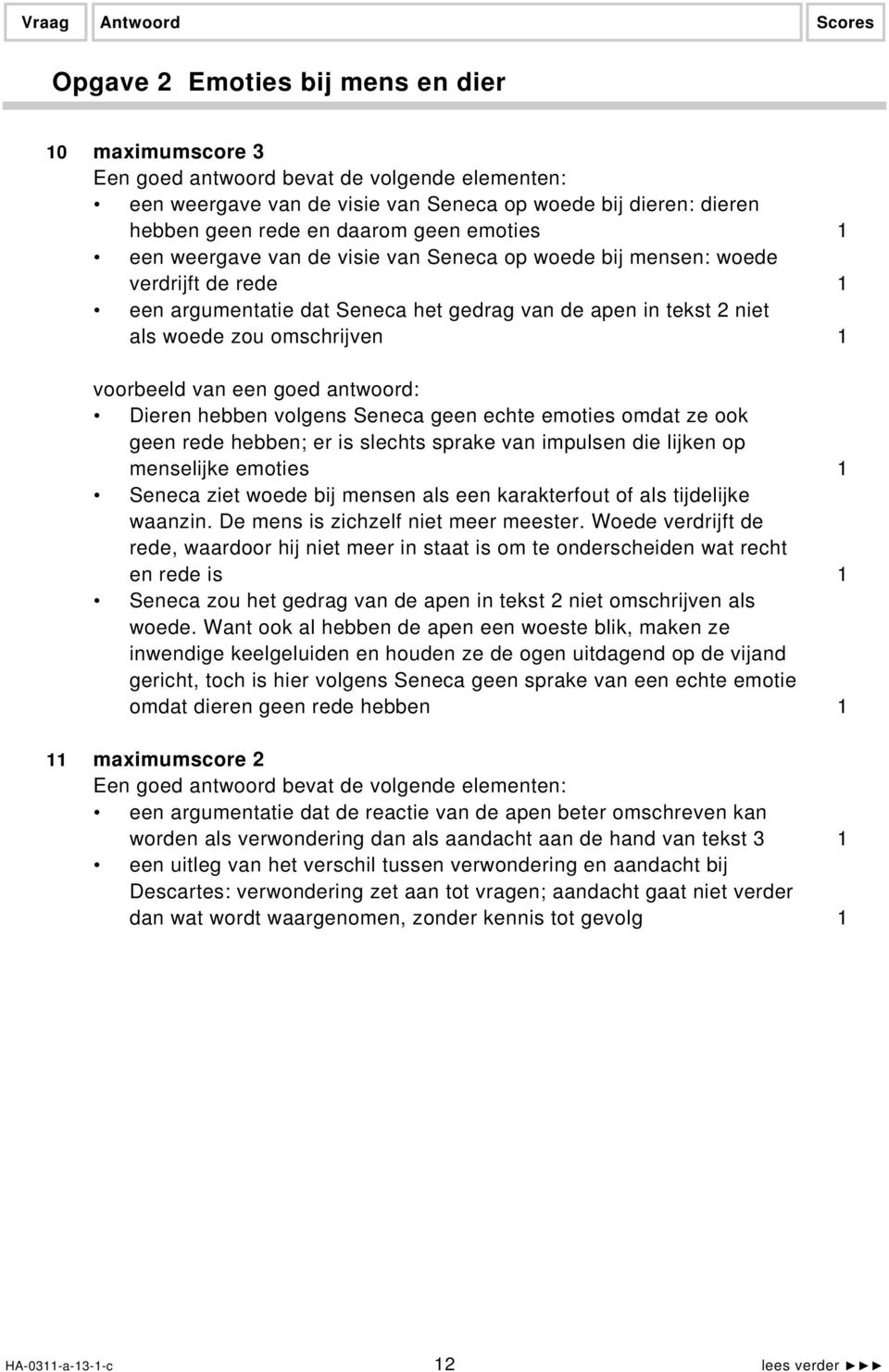 geen rede hebben; er is slechts sprake van impulsen die lijken op menselijke emoties 1 Seneca ziet woede bij mensen als een karakterfout of als tijdelijke waanzin.