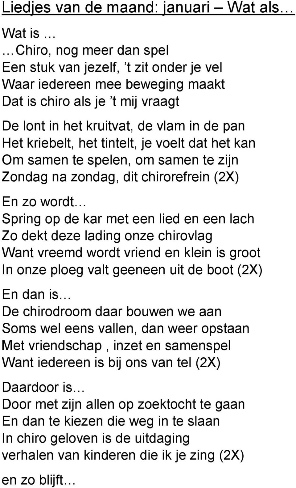 een lach Zo dekt deze lading onze chirovlag Want vreemd wordt vriend en klein is groot In onze ploeg valt geeneen uit de boot (2X) En dan is De chirodroom daar bouwen we aan Soms wel eens vallen, dan