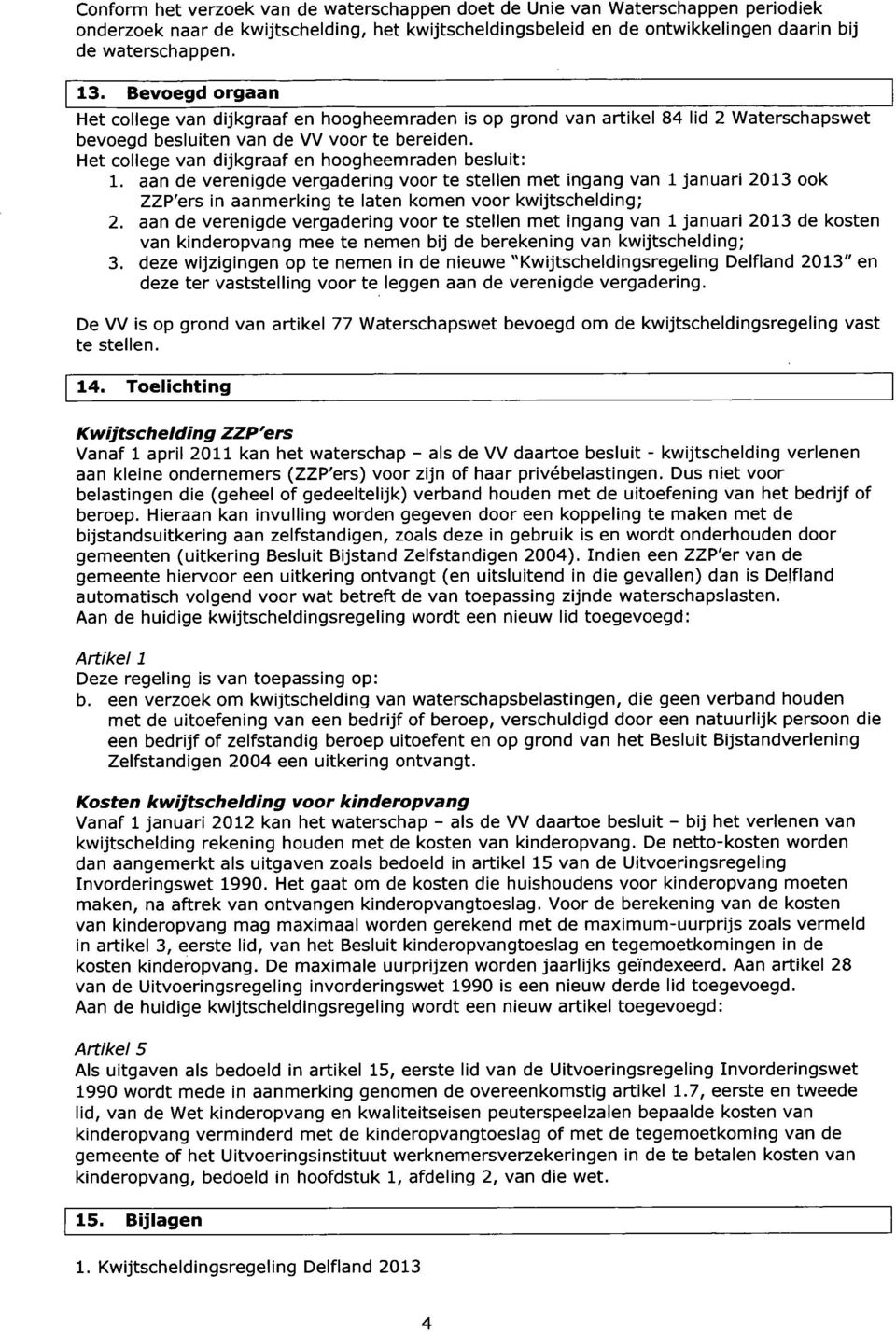 Het college van dijkgraaf en hoogheemraden besluit: 1. aan de verenigde vergadering voor te stellen met ingang van 1 januari 2013 ook ZZP'ers in aanmerking te laten komen voor kwijtschelding; 2.