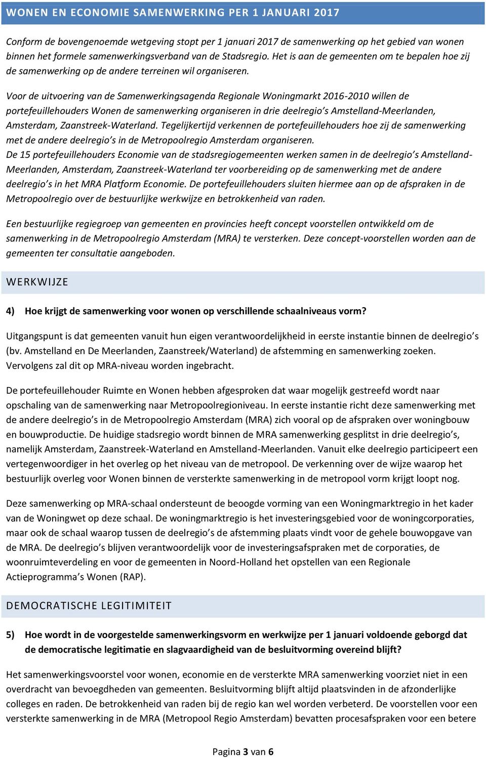 Voor de uitvoering van de Samenwerkingsagenda Regionale Woningmarkt 2016-2010 willen de portefeuillehouders Wonen de samenwerking organiseren in drie deelregio s Amstelland-Meerlanden, Amsterdam,