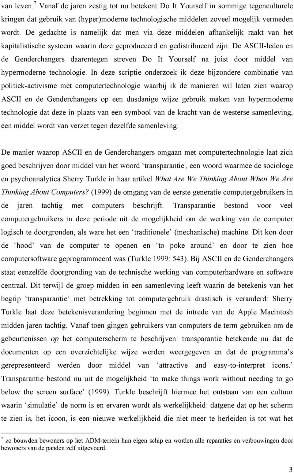 De ASCII-leden en de Genderchangers daarentegen streven Do It Yourself na juist door middel van hypermoderne technologie.