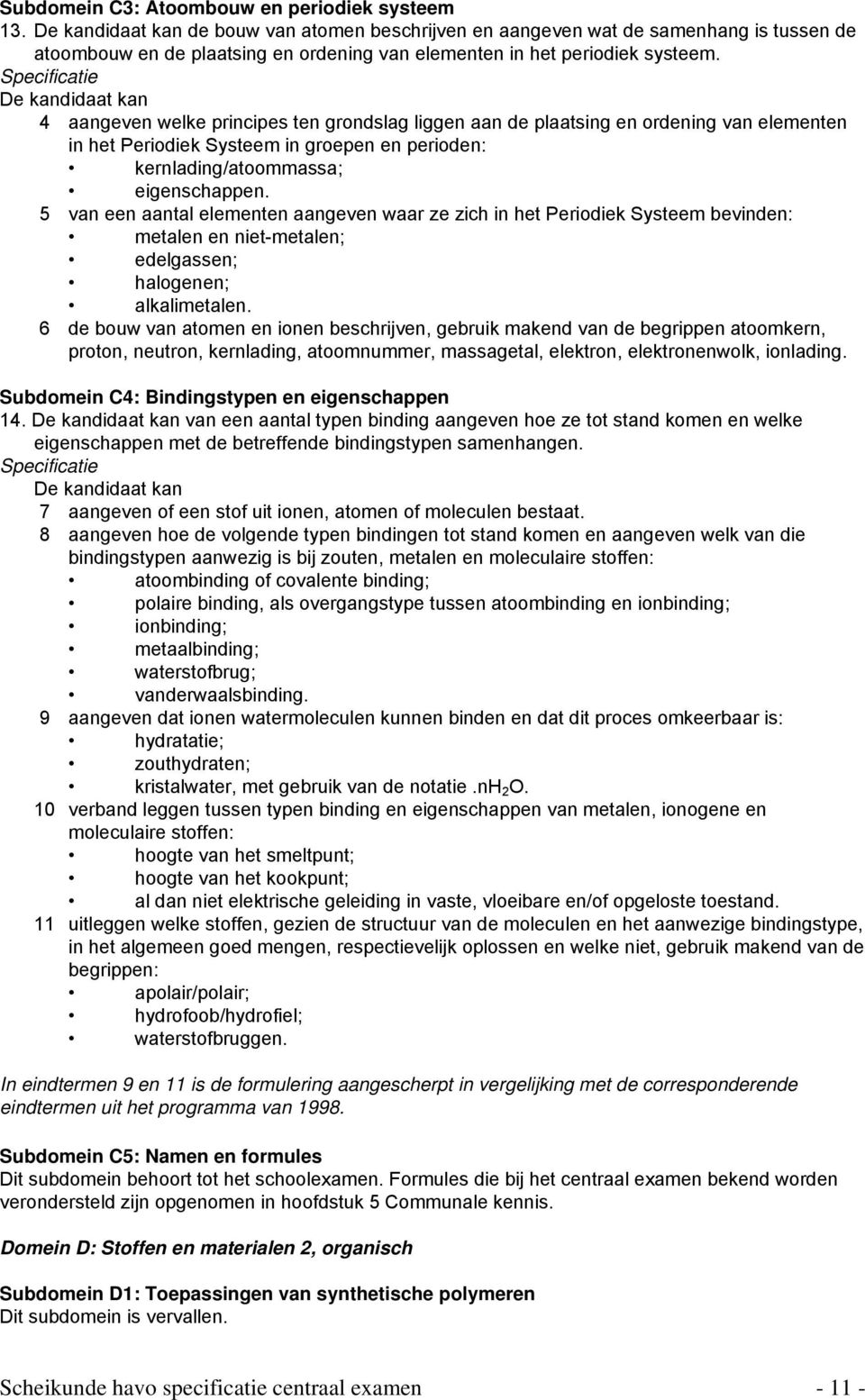 5 van een aantal elementen aangeven waar ze zich in het Periodiek Systeem bevinden: metalen en niet-metalen; edelgassen; halogenen; alkalimetalen.