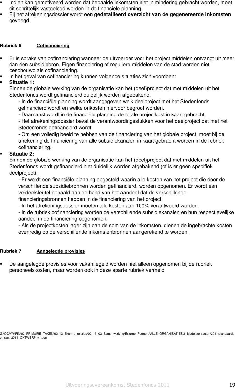 Rubriek 6 Cofinanciering Er is sprake van cofinanciering wanneer de uitvoerder voor het project middelen ontvangt uit meer dan één subsidiebron.