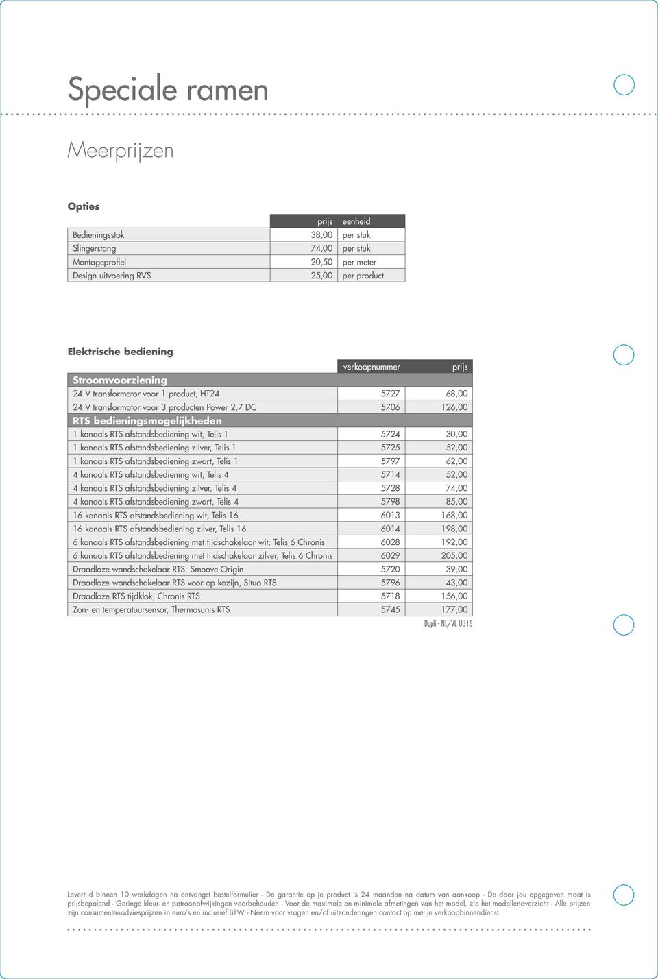 afstandsbediening wit, Telis 1 5724 30,00 1 kanaals RTS afstandsbediening zilver, Telis 1 5725 52,00 1 kanaals RTS afstandsbediening zwart, Telis 1 5797 62,00 4 kanaals RTS afstandsbediening wit,