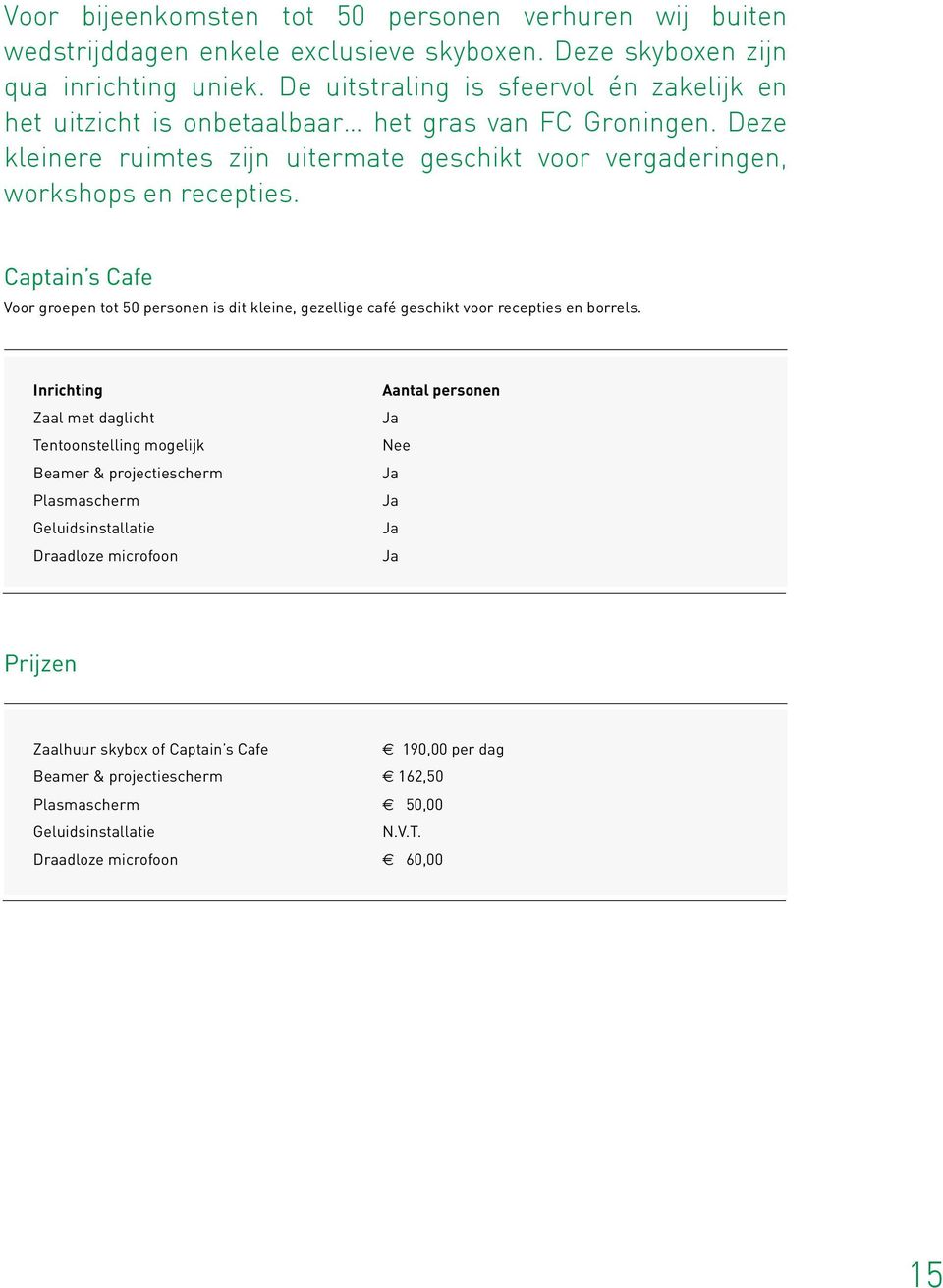 Deze kleinere ruimtes zijn uitermate geschikt voor vergaderingen, workshops en recepties.