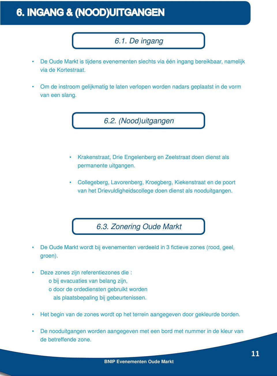 Collegeberg, Lavorenberg, Kroegberg, Kiekenstraat en de poort van het Drievuldigheidscollege doen dienst als nooduitgangen. 6.3.