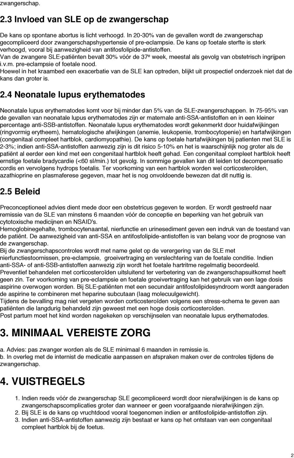 De kans op foetale sterfte is sterk verhoogd, vooral bij aanwezigheid van antifosfolipide-antistoffen.