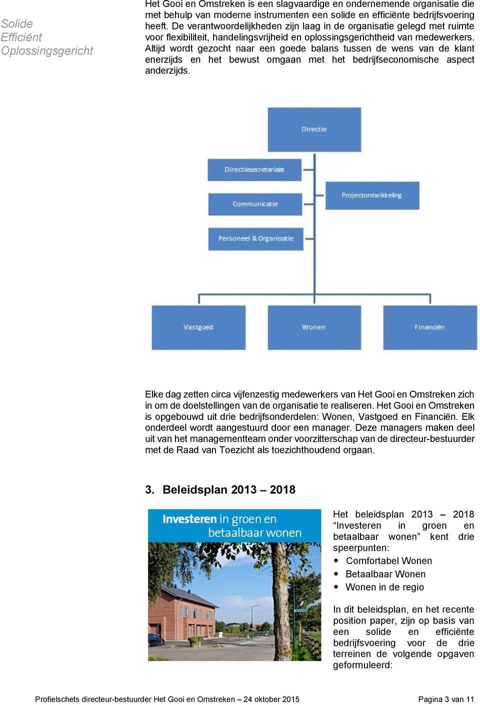 Altijd wordt gezocht naar een goede balans tussen de wens van de klant enerzijds en het bewust omgaan met het bedrijfseconomische aspect anderzijds.