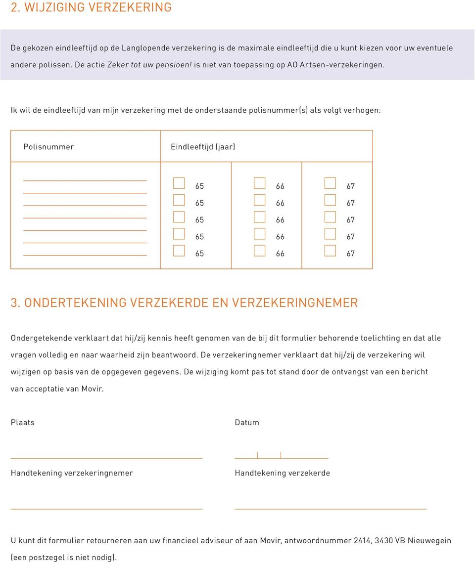 Ik wil de eindleeftijd van mijn verzekering met de onderstaande polisnummer(s) als volgt verhogen: Polisnummer Eindleeftijd (jaar) 65 65 65 65 65 66 66 66 66 66 67 67 67 67 67 3.