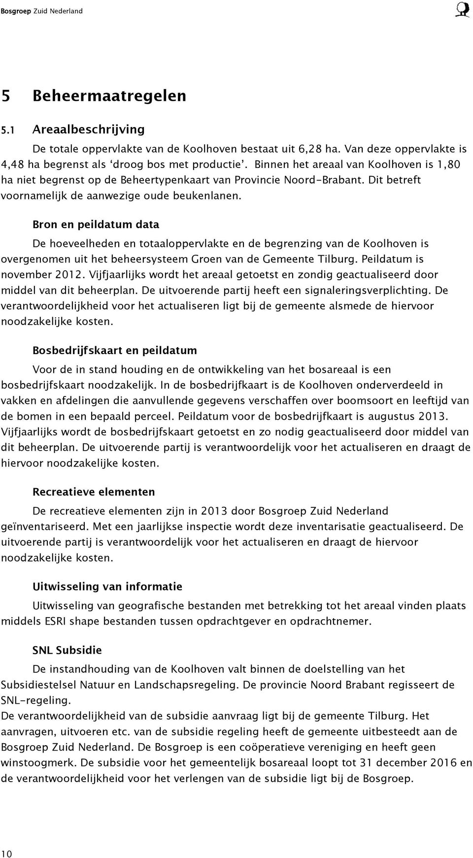 Bron en peildatum data De hoeveelheden en totaaloppervlakte en de begrenzing van de Koolhoven is overgenomen uit het beheersysteem Groen van de Gemeente Tilburg. Peildatum is november 2012.