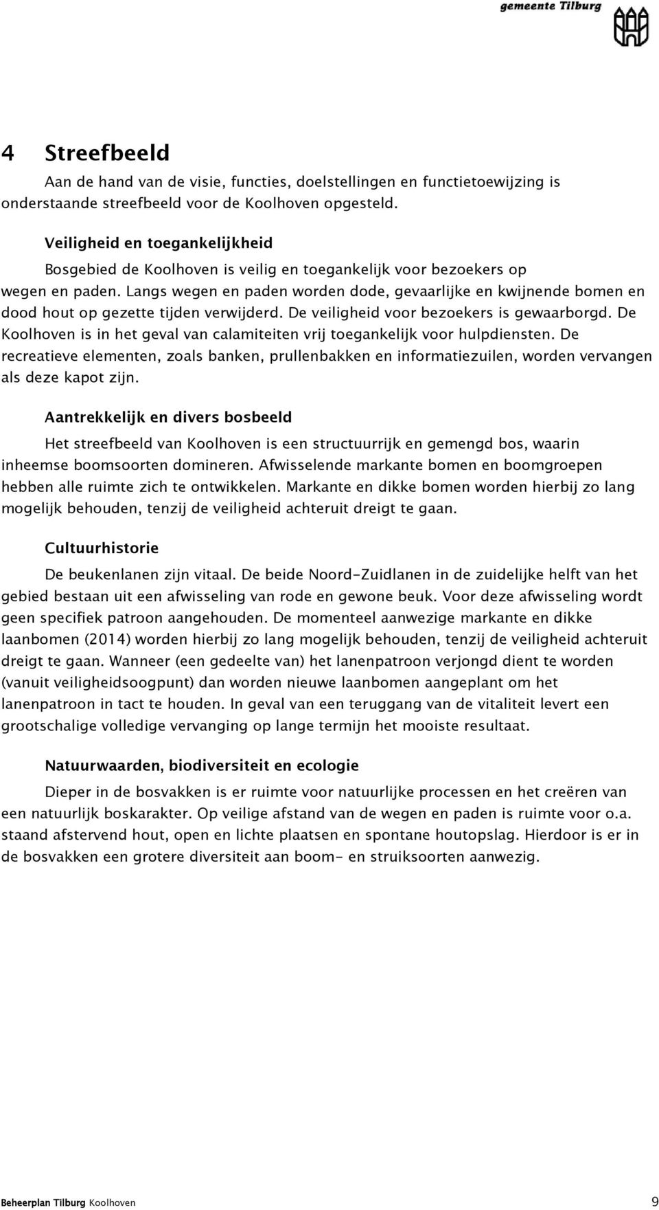 Langs wegen en paden worden dode, gevaarlijke en kwijnende bomen en dood hout op gezette tijden verwijderd. De veiligheid voor bezoekers is gewaarborgd.