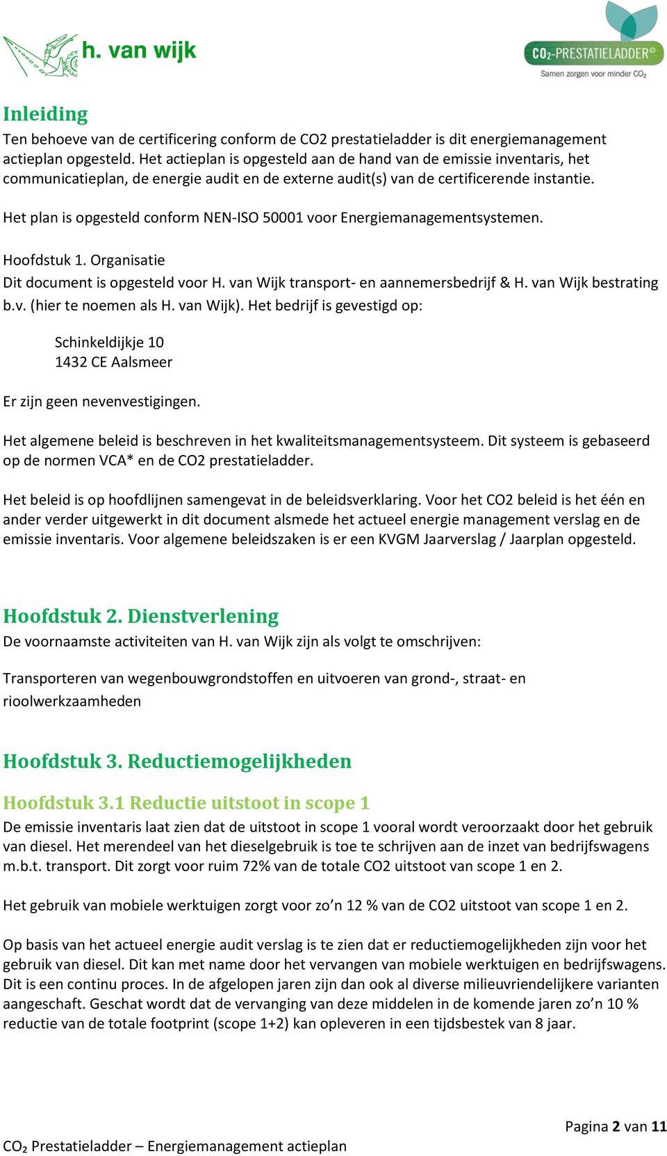 Het plan is opgesteld conform NEN-ISO 50001 voor Energiemanagementsystemen. Hoofdstuk 1. Organisatie Dit document is opgesteld voor H. van Wijk transport- en aannemersbedrijf & H.