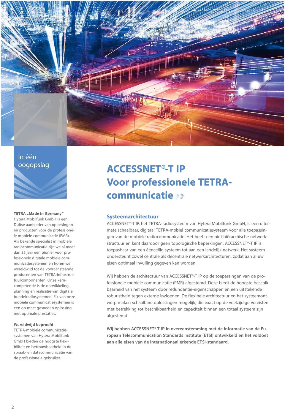 producenten van TETRA-infrastructuurcomponenten. Onze kerncompetentie is de ontwikkeling, planning en realisatie van digitale bundelradiosystemen.