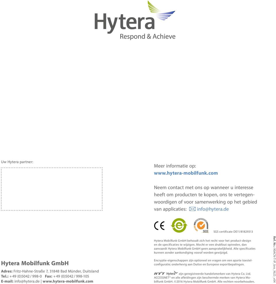 de Hytera Mobilfunk GmbH Adres: Fritz-Hahne-Straße 7, 31848 Bad Münder, Duitsland Tel.: + 49 (0)5042 / 998-0 Fax: + 49 (0)5042 / 998-105 E-mail: info@hytera.de www.hytera-mobilfunk.