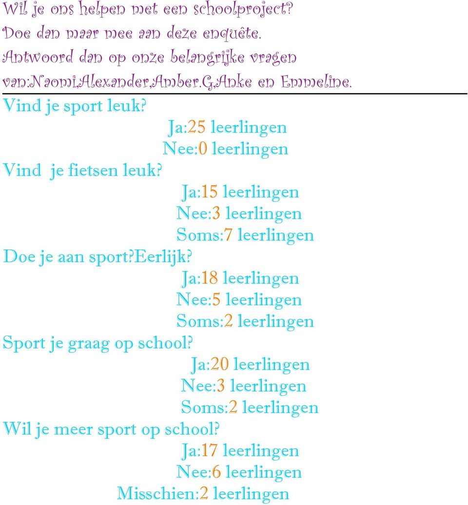 Ja:25 leerlingen Nee:0 leerlingen Vind je fietsen leuk? Ja:15 leerlingen Nee:3 leerlingen Soms:7 leerlingen Doe je aan sport?eerlijk?